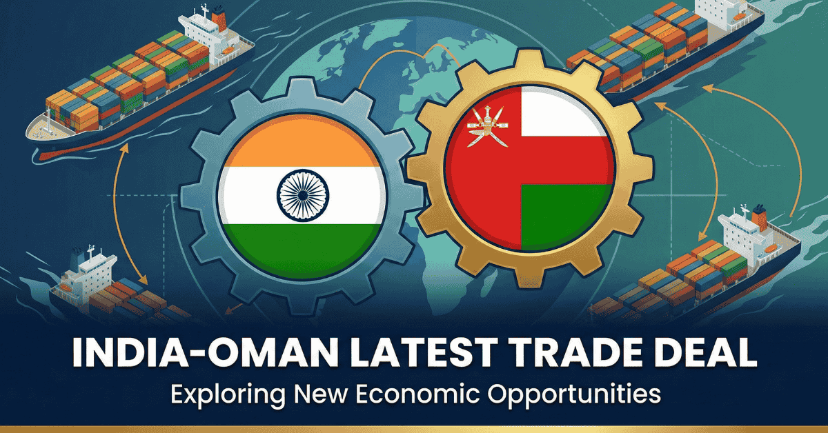 Oman-India Trade Deal 2025: Strengthening Bilateral Trade and Unlocking New Global Opportunities